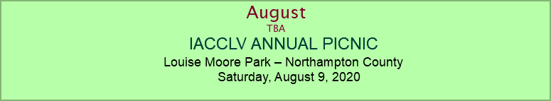 August TBA IACCLV ANNUAL PICNIC Louise Moore Park – Northampton County Saturday, August 9, 2020 
