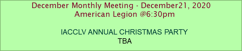 December Monthly Meeting - December21, 2020 American Legion @6:30pm IACCLV ANNUAL CHRISTMAS PARTY TBA